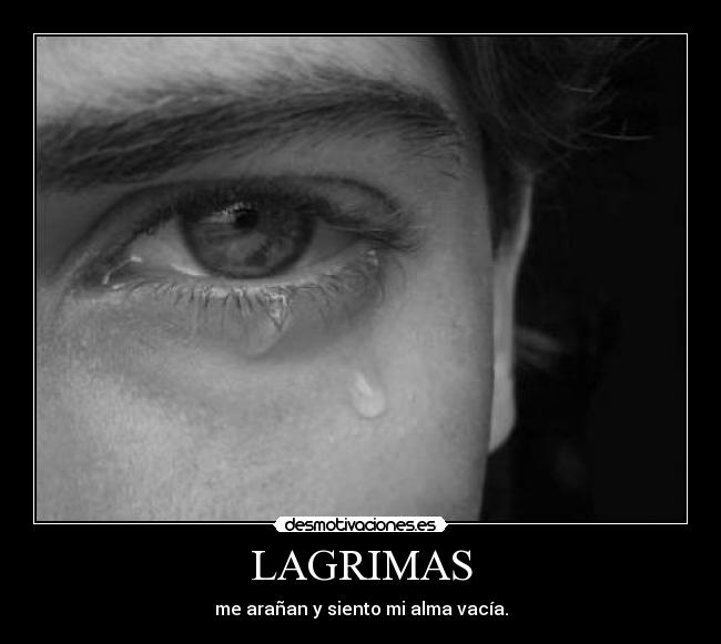 LAGRIMAS - me arañan y siento mi alma vacía.