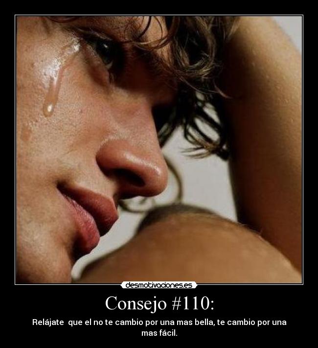 Consejo #110: - Relájate  que el no te cambio por una mas bella, te cambio por una mas fácil.