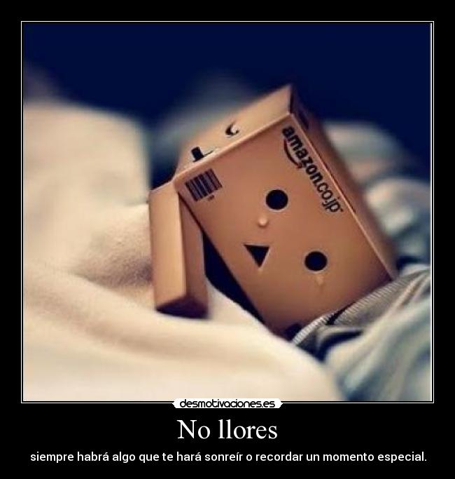 No llores - siempre habrá algo que te hará sonreír o recordar un momento especial.