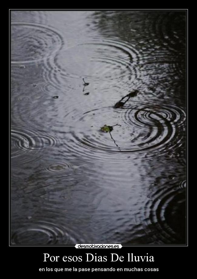 Por esos Dias De lluvia - en los que me la pase pensando en muchas cosas
