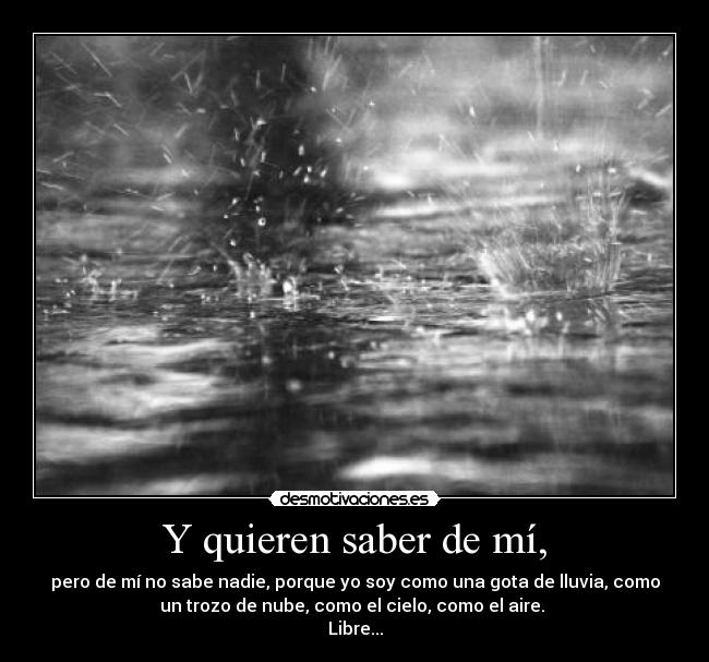 Y quieren saber de mí, -