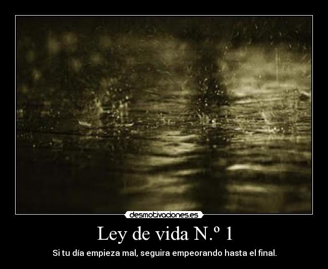 Ley de vida N.º 1 - Si tu día empieza mal, seguira empeorando hasta el final.