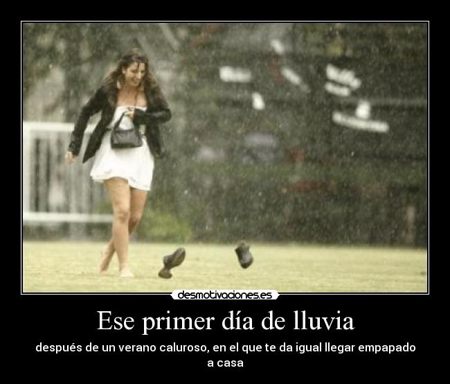 Ese primer día de lluvia - después de un verano caluroso, en el que te da igual llegar empapado a casa
