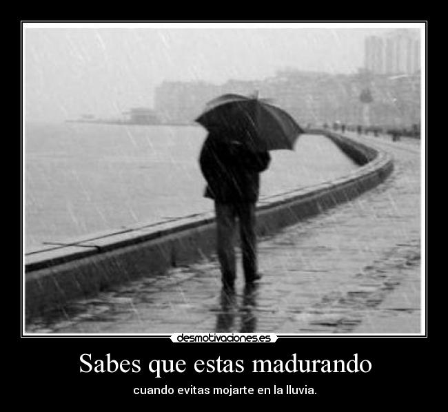 Sabes que estas madurando - cuando evitas mojarte en la lluvia.