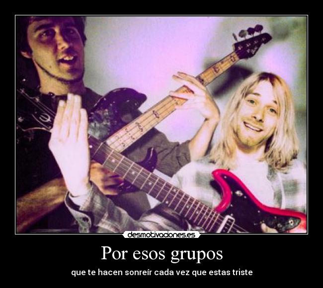 Por esos grupos - que te hacen sonreír cada vez que estas triste