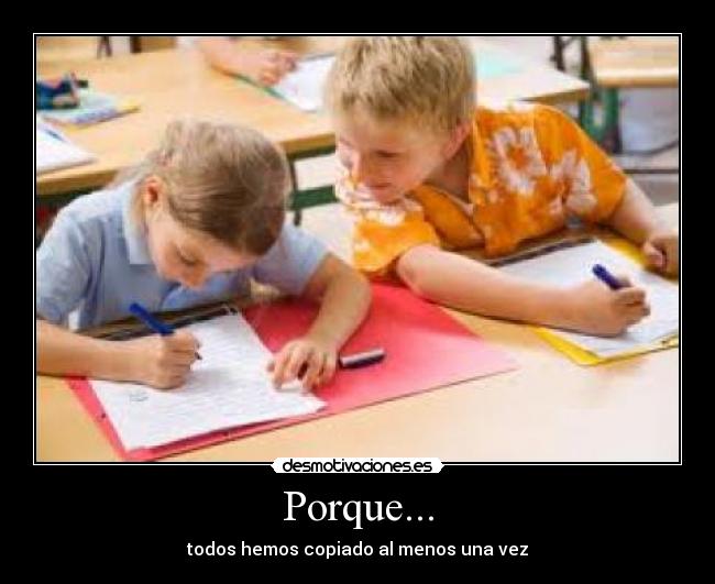 Porque... - todos hemos copiado al menos una vez