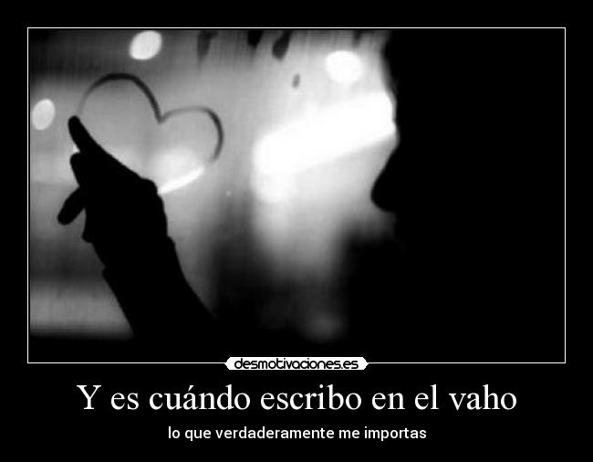 Y es cuándo escribo en el vaho -