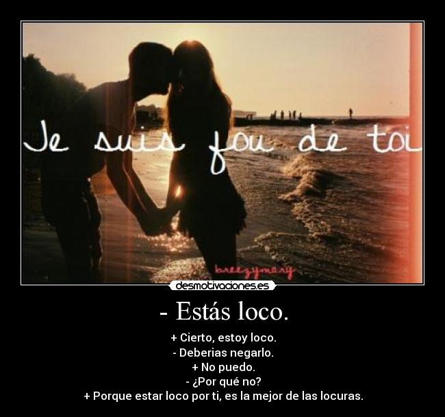 - Estás loco. -