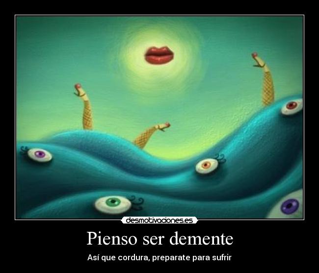 Pienso ser demente - Así que cordura, preparate para sufrir