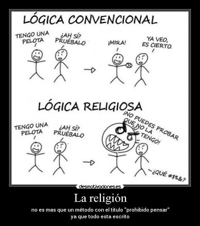 La religión - no es mas que un método con el titulo prohibido pensar
ya que todo esta escrito