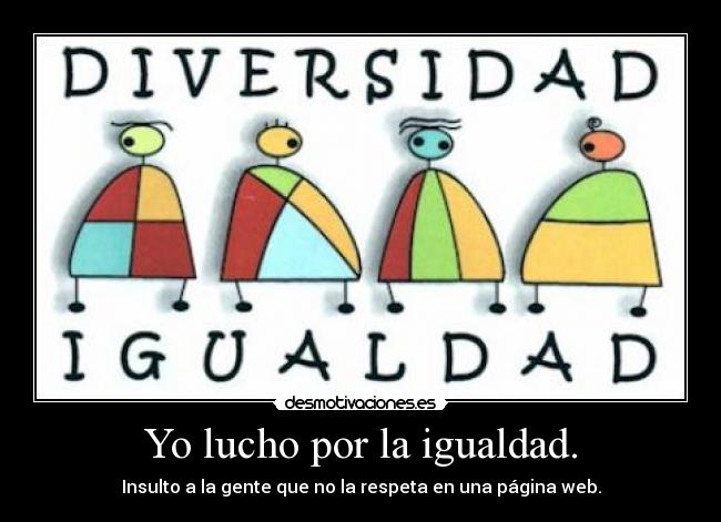 Yo lucho por la igualdad. - Insulto a la gente que no la respeta en una página web.