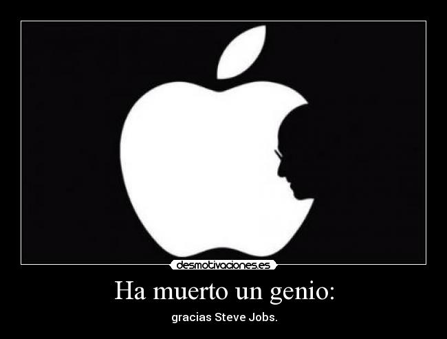 Ha muerto un genio: - gracias Steve Jobs.