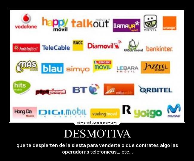DESMOTIVA - que te despierten de la siesta para venderte o que contrates algo las
operadoras telefonicas... etc...