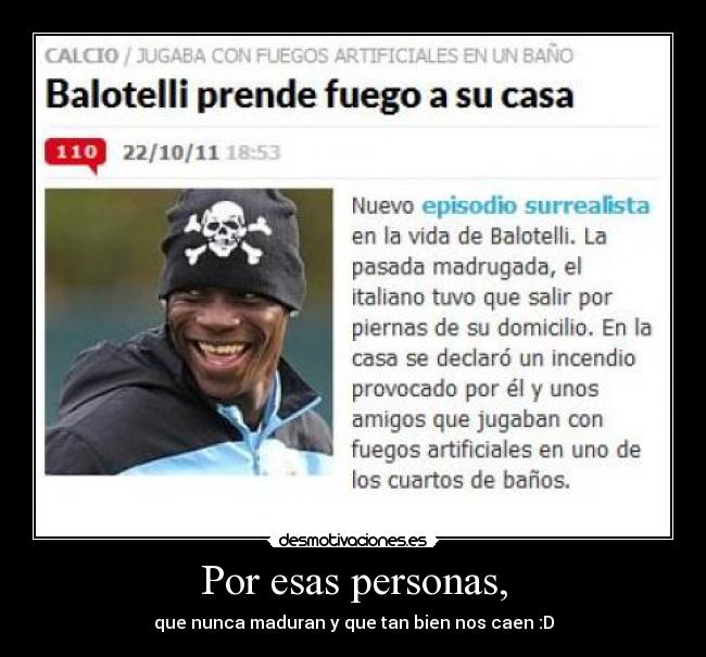 Por esas personas, - que nunca maduran y que tan bien nos caen :D