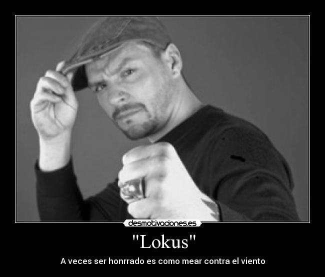 Lokus - A veces ser honrrado es como mear contra el viento