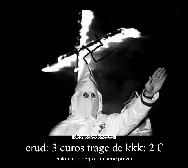 crud: 3 euros trage de kkk: 2 € - sakudir un negro : no tiene prezio