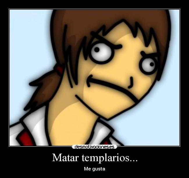 Matar templarios... -