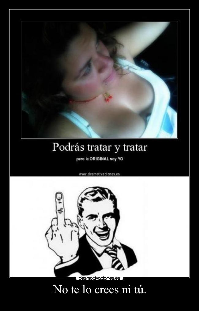 No te lo crees ni tú. -