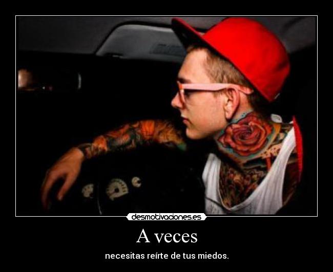 A veces - necesitas reírte de tus miedos.