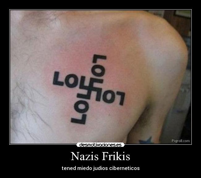 Nazis Frikis - tened miedo judios ciberneticos