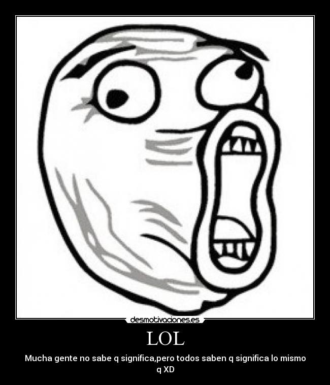 LOL - Mucha gente no sabe q significa,pero todos saben q significa lo mismo q XD