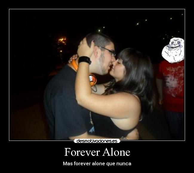 Forever Alone - Mas forever alone que nunca