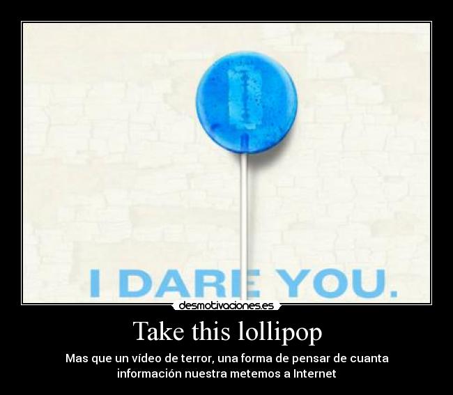 Take this lollipop - Mas que un vídeo de terror, una forma de pensar de cuanta
información nuestra metemos a Internet