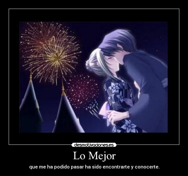 Lo Mejor - que me ha podido pasar ha sido encontrarte y conocerte.