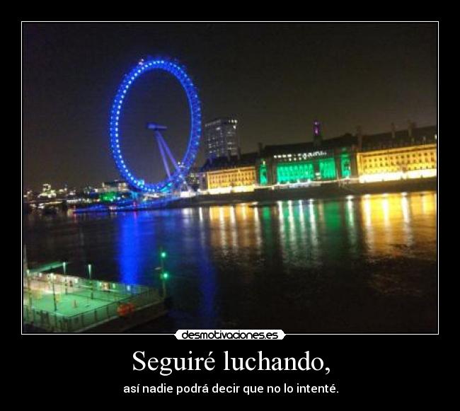 Seguiré luchando, - así nadie podrá decir que no lo intenté.