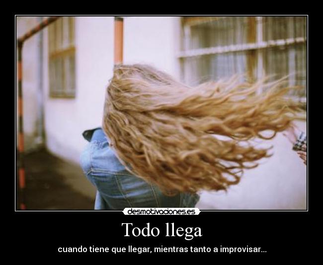 Todo llega -