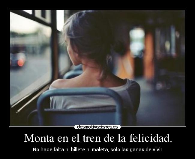 Monta en el tren de la felicidad. -