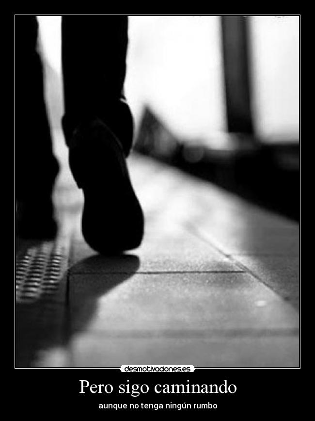 Pero sigo caminando - aunque no tenga ningún rumbo