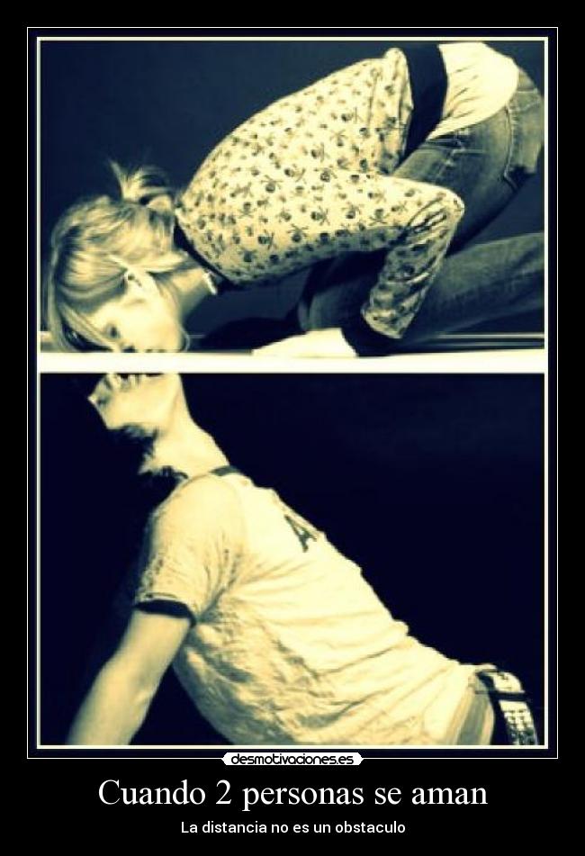 Cuando 2 personas se aman - La distancia no es un obstaculo♥