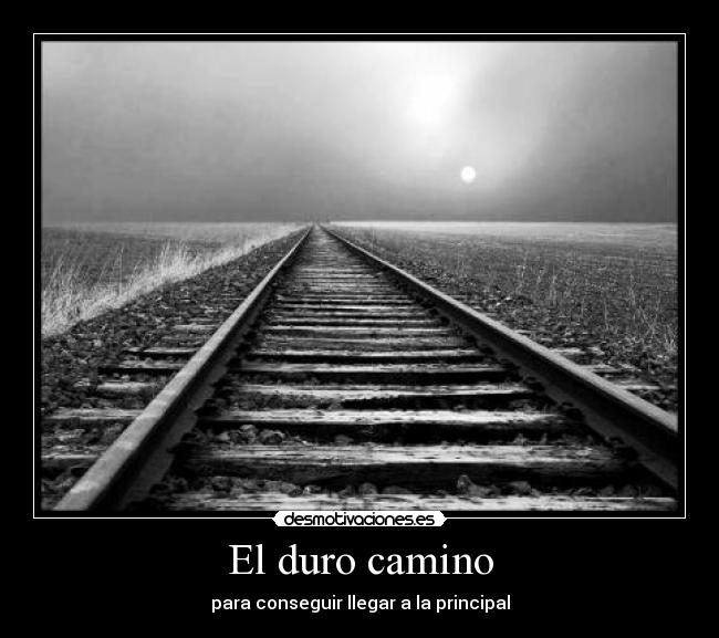 El duro camino - para conseguir llegar a la principal