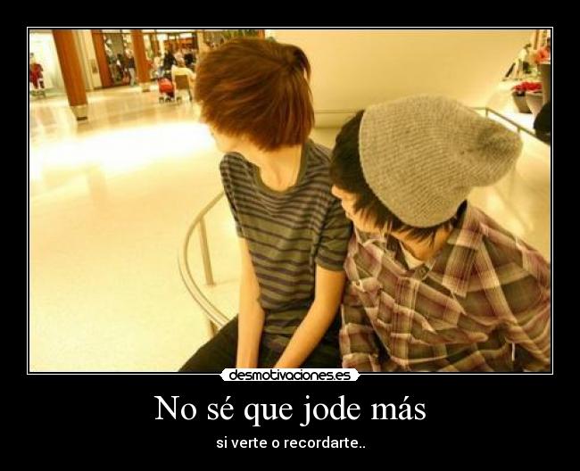 No sé que jode más - si verte o recordarte..