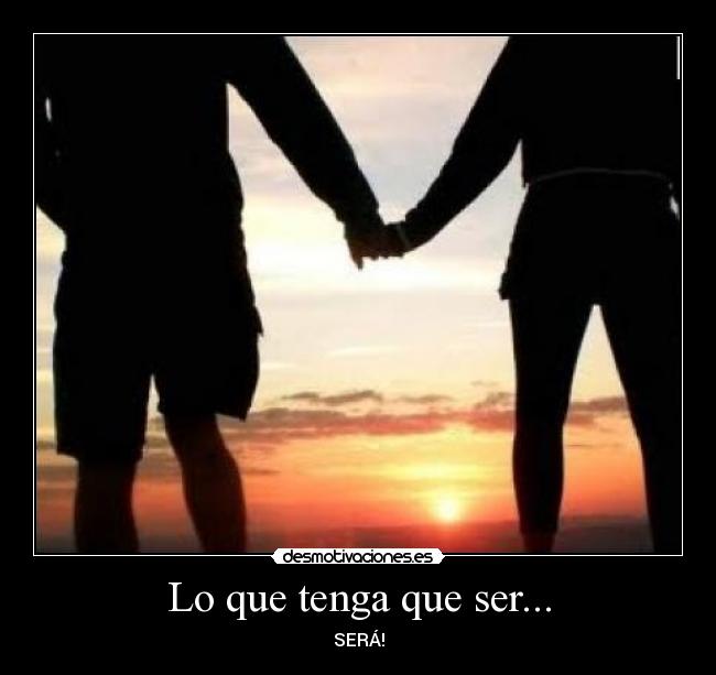 Lo que tenga que ser... - SERÁ!