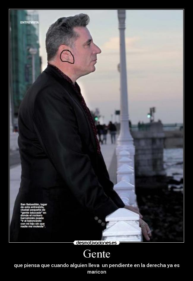 Gente - que piensa que cuando alguien lleva un pendiente en la derecha ya es maricon