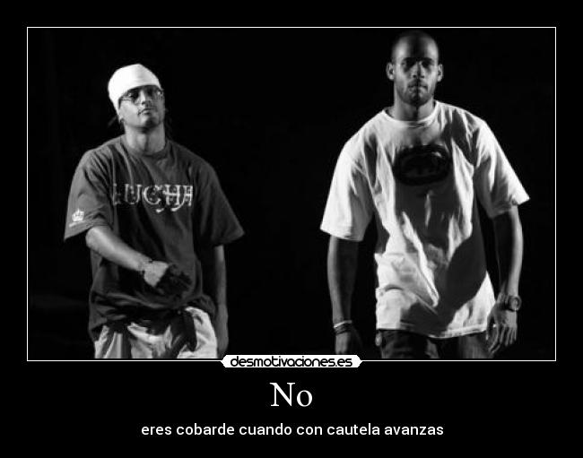 No - eres cobarde cuando con cautela avanzas