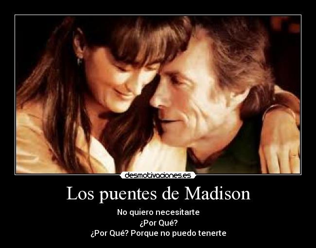 Los puentes de Madison - No quiero necesitarte
¿Por Qué?
¿Por Qué? Porque no puedo tenerte