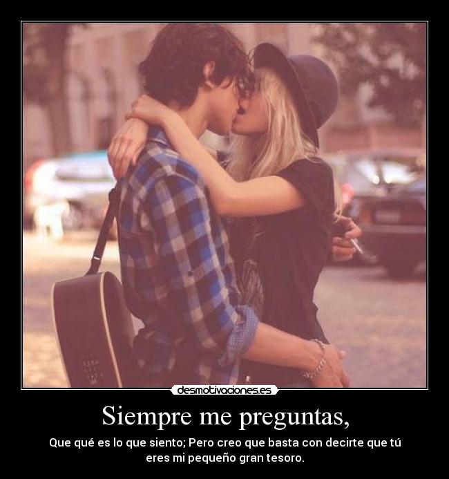 Siempre me preguntas, -