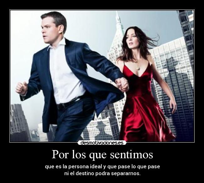 Por los que sentimos - que es la persona ideal y que pase lo que pase
ni el destino podra separarnos.