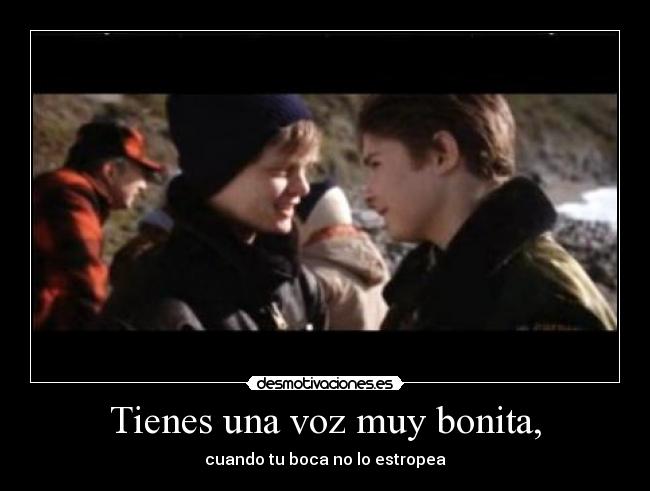 Tienes una voz muy bonita, - 