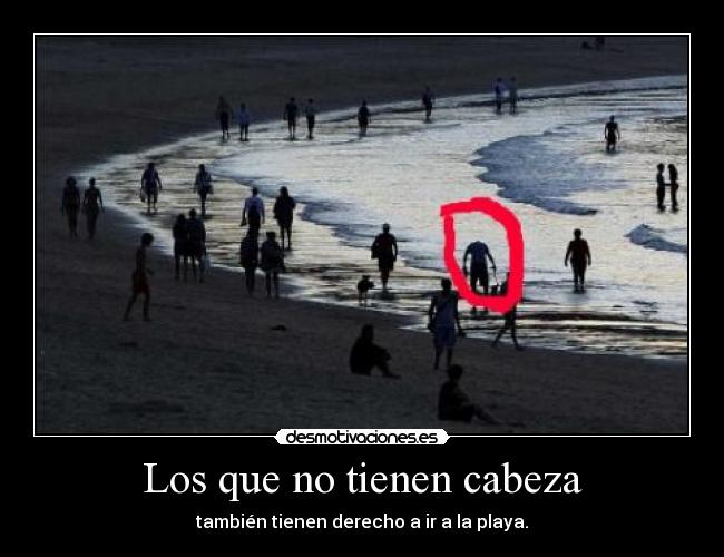 Los que no tienen cabeza - también tienen derecho a ir a la playa.