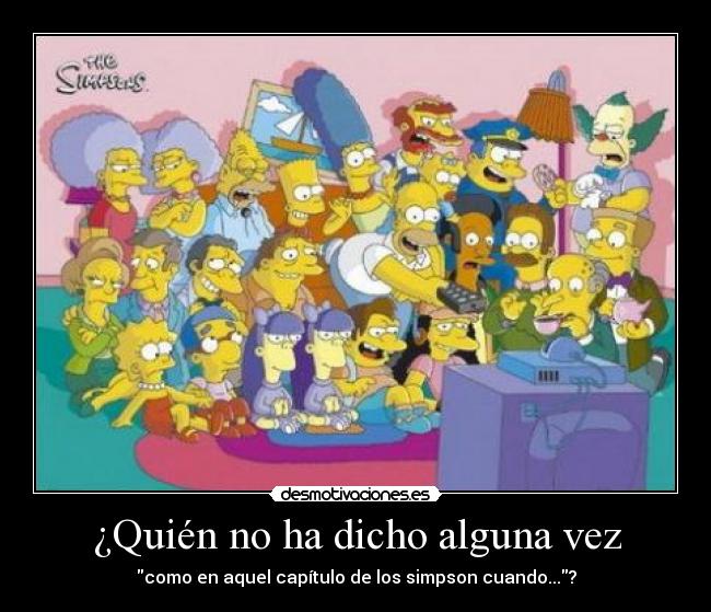 ¿Quién no ha dicho alguna vez -