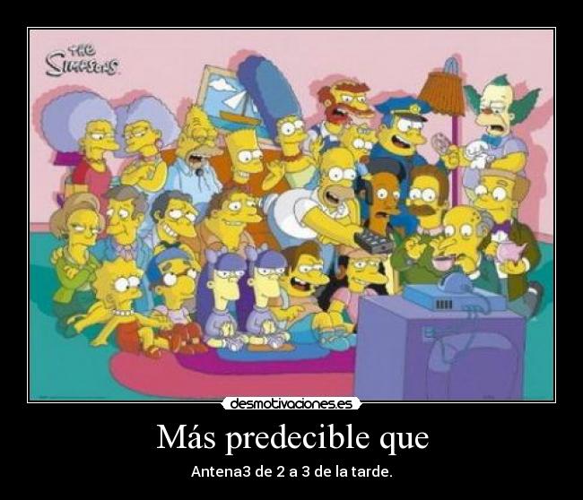 Más predecible que - Antena3 de 2 a 3 de la tarde.
