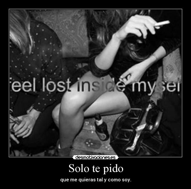 Solo te pido - que me quieras tal y como soy.