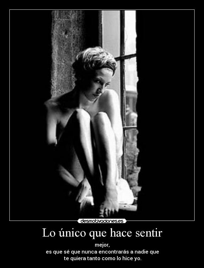 Lo único que hace sentir -