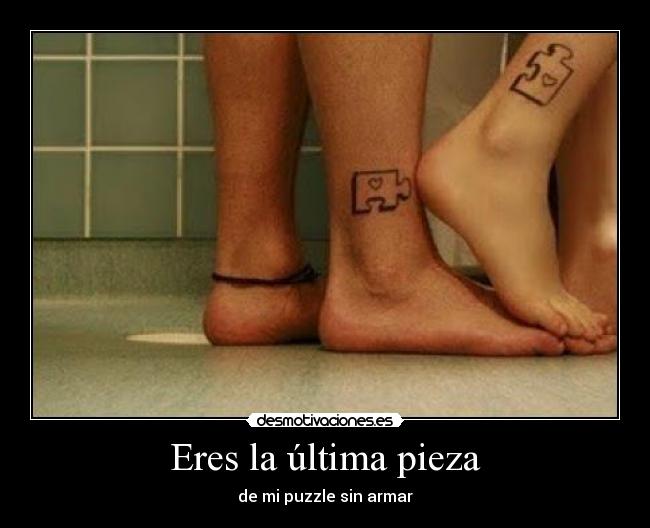 Eres la última pieza - de mi puzzle sin armar