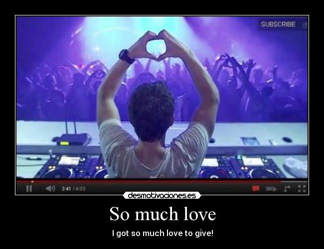 So much love - I got so much love to give!