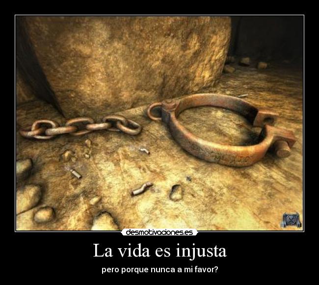 La vida es injusta - pero porque nunca a mi favor?